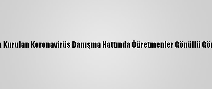 Samsun'da Kurulan Koronavirüs Danışma Hattında Öğretmenler Gönüllü Görev Yapıyor