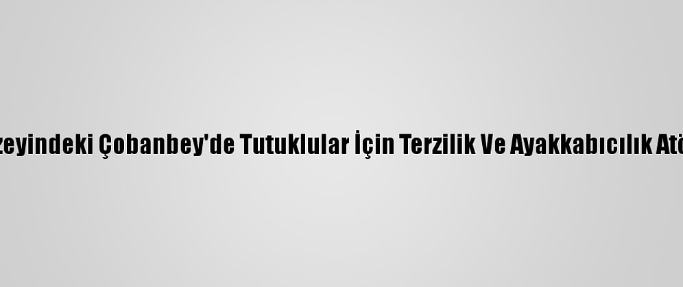 Suriye'nin Kuzeyindeki Çobanbey'de Tutuklular İçin Terzilik Ve Ayakkabıcılık Atölyesi Kuruldu