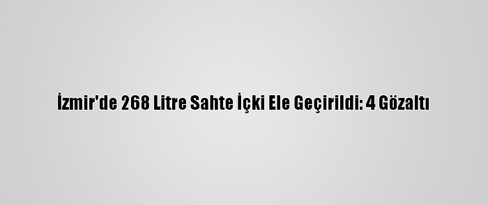 İzmir'de 268 Litre Sahte İçki Ele Geçirildi: 4 Gözaltı