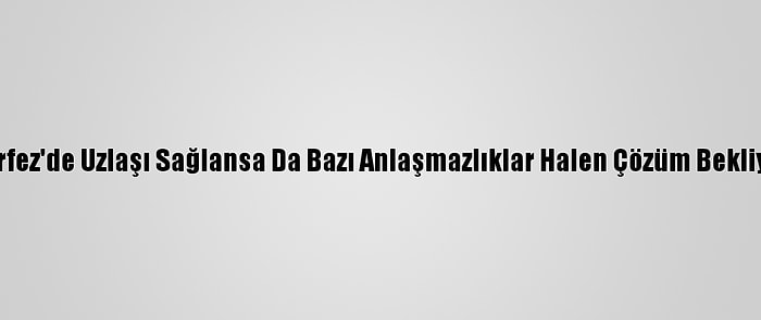 Körfez'de Uzlaşı Sağlansa Da Bazı Anlaşmazlıklar Halen Çözüm Bekliyor