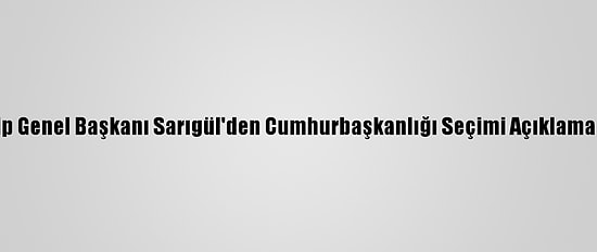 Tdp Genel Başkanı Sarıgül'den Cumhurbaşkanlığı Seçimi Açıklaması: