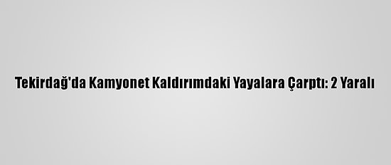 Tekirdağ'da Kamyonet Kaldırımdaki Yayalara Çarptı: 2 Yaralı
