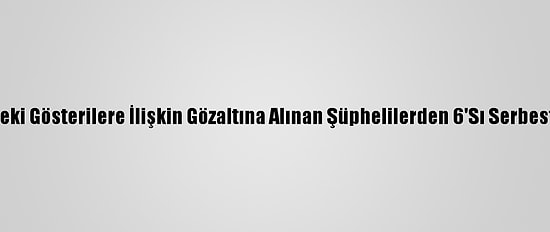 Kadıköy'deki Gösterilere İlişkin Gözaltına Alınan Şüphelilerden 6'Sı Serbest Bırakıldı