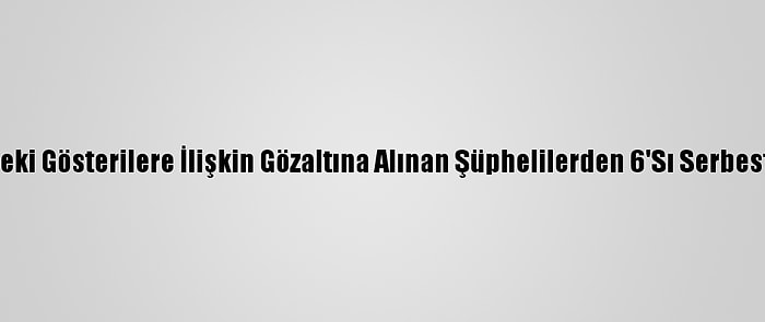 Kadıköy'deki Gösterilere İlişkin Gözaltına Alınan Şüphelilerden 6'Sı Serbest Bırakıldı