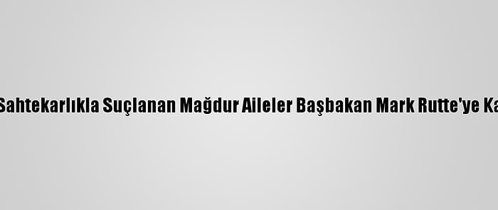 Hollanda'da Sahtekarlıkla Suçlanan Mağdur Aileler Başbakan Mark Rutte'ye Karşı Dava Açtı