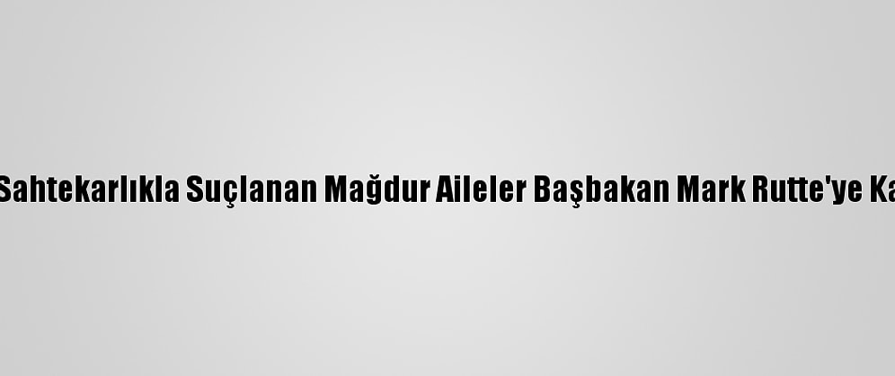 Hollanda'da Sahtekarlıkla Suçlanan Mağdur Aileler Başbakan Mark Rutte'ye Karşı Dava Açtı