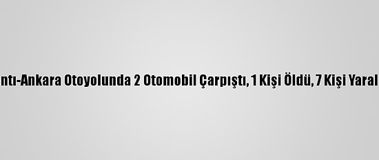 Pozantı-Ankara Otoyolunda 2 Otomobil Çarpıştı, 1 Kişi Öldü, 7 Kişi Yaralandı