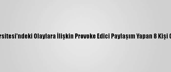 Boğaziçi Üniversitesi'ndeki Olaylara İlişkin Provoke Edici Paylaşım Yapan 8 Kişi Gözaltına Alındı