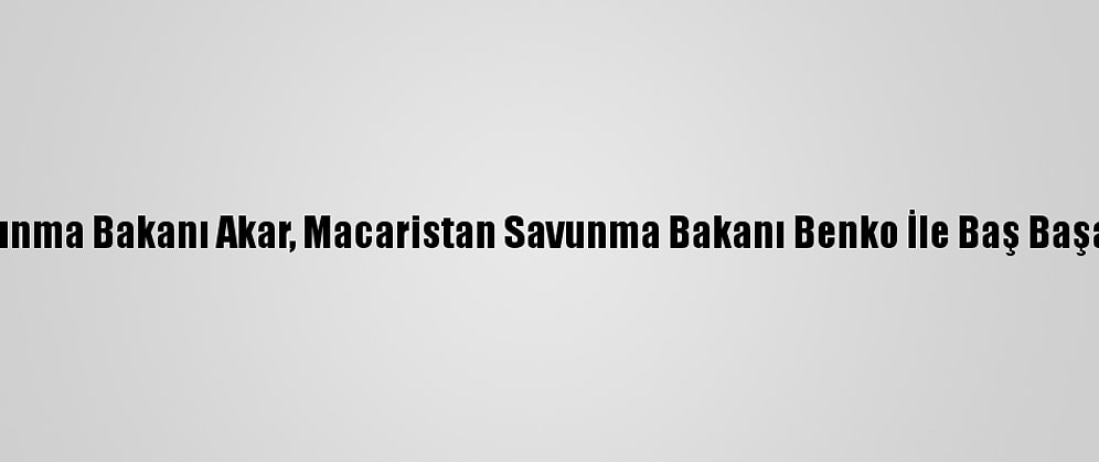 Milli Savunma Bakanı Akar, Macaristan Savunma Bakanı Benko İle Baş Başa Görüştü