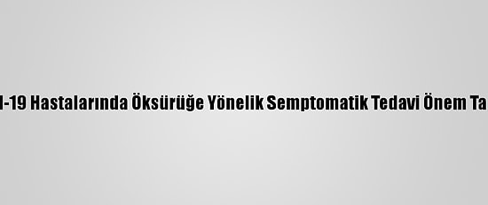 Kovid-19 Hastalarında Öksürüğe Yönelik Semptomatik Tedavi Önem Taşıyor