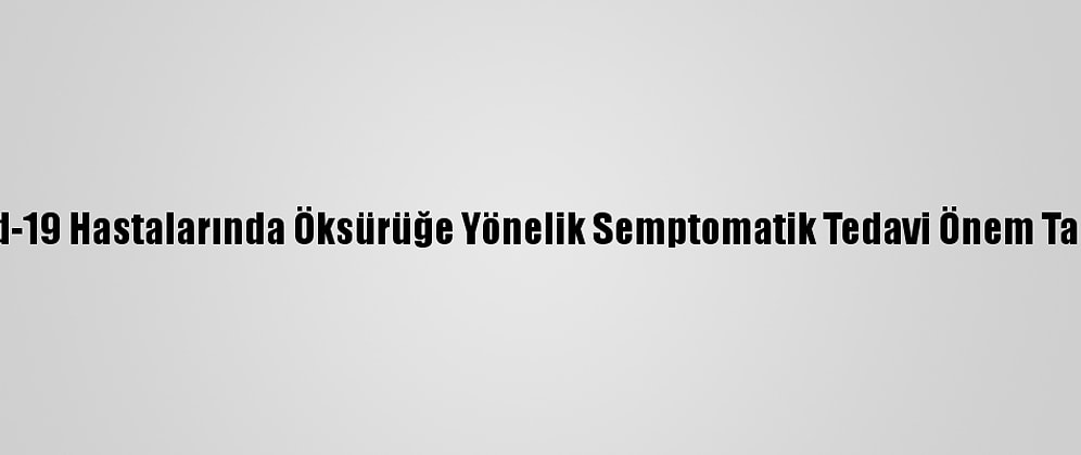 Kovid-19 Hastalarında Öksürüğe Yönelik Semptomatik Tedavi Önem Taşıyor