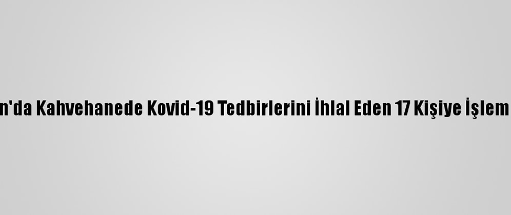 Samsun'da Kahvehanede Kovid-19 Tedbirlerini İhlal Eden 17 Kişiye İşlem Yapıldı