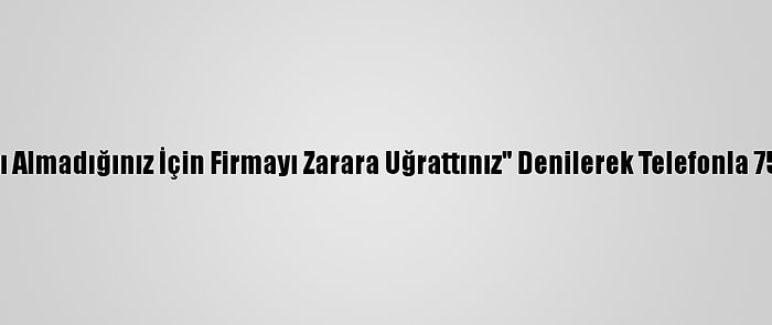 "Sipariş Verdiğiniz İlacı Almadığınız İçin Firmayı Zarara Uğrattınız" Denilerek Telefonla 75 Bin Lirası Dolandırıldı