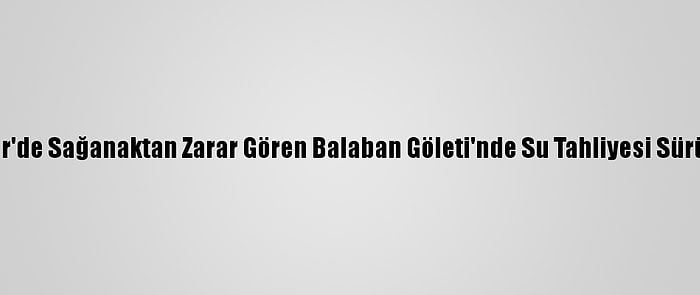 İzmir'de Sağanaktan Zarar Gören Balaban Göleti'nde Su Tahliyesi Sürüyor