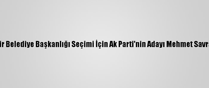 Nevşehir Belediye Başkanlığı Seçimi İçin Ak Parti'nin Adayı Mehmet Savran Oldu