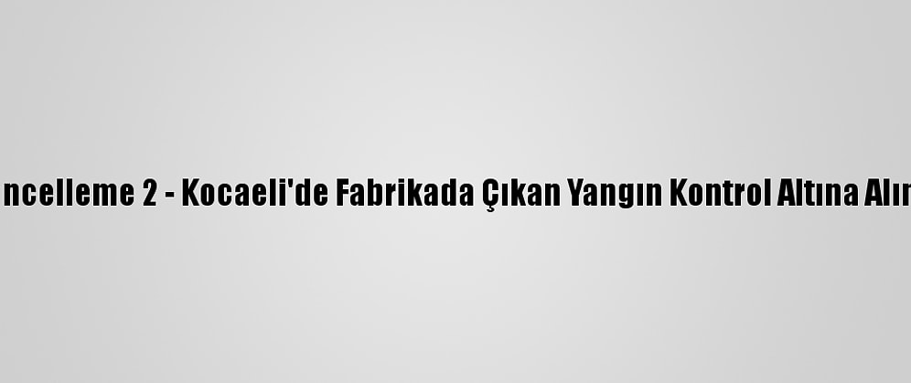 Güncelleme 2 - Kocaeli'de Fabrikada Çıkan Yangın Kontrol Altına Alındı