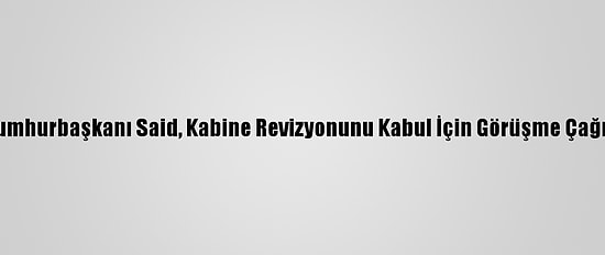 Tunus Cumhurbaşkanı Said, Kabine Revizyonunu Kabul İçin Görüşme Çağrısı Yaptı