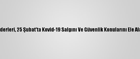 AB Liderleri, 25 Şubat'ta Kovid-19 Salgını Ve Güvenlik Konularını Ele Alacak