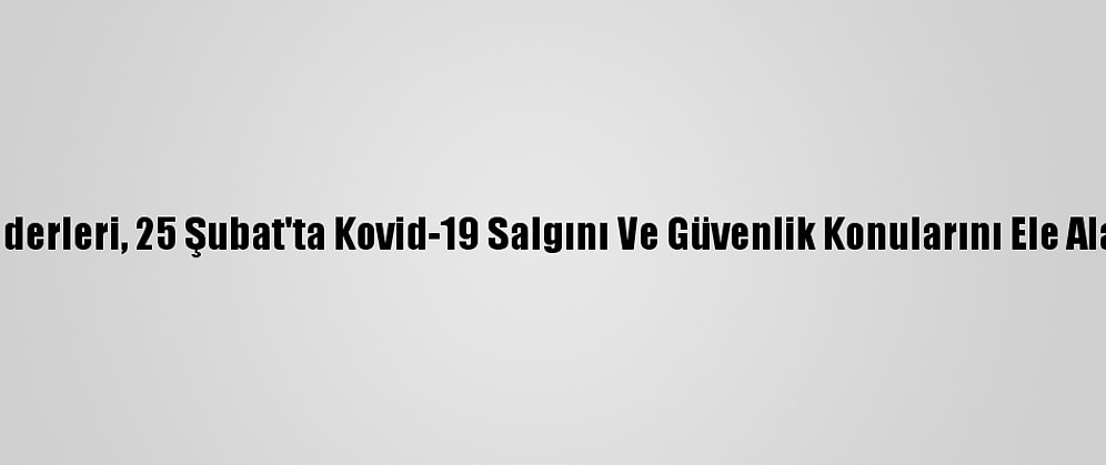 AB Liderleri, 25 Şubat'ta Kovid-19 Salgını Ve Güvenlik Konularını Ele Alacak