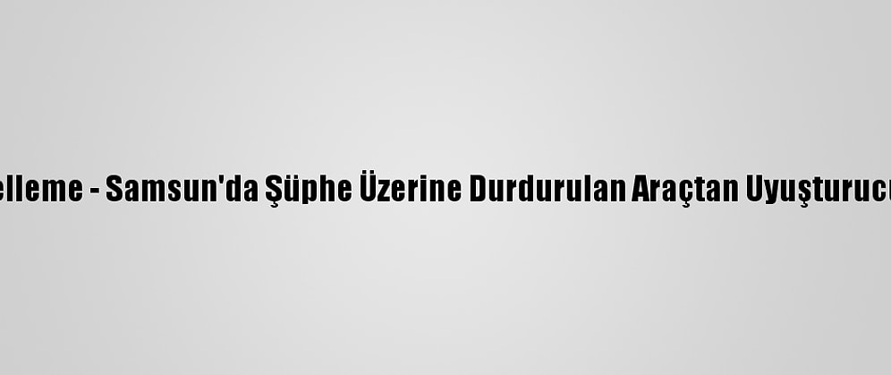 Güncelleme - Samsun'da Şüphe Üzerine Durdurulan Araçtan Uyuşturucu Çıktı