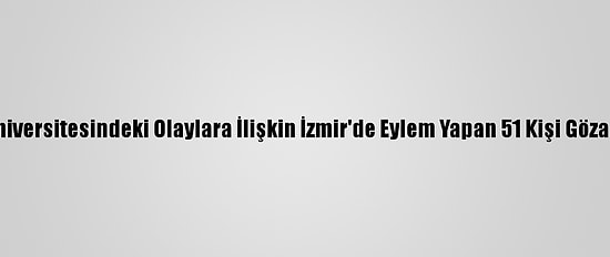 Boğaziçi Üniversitesindeki Olaylara İlişkin İzmir'de Eylem Yapan 51 Kişi Gözaltına Alındı