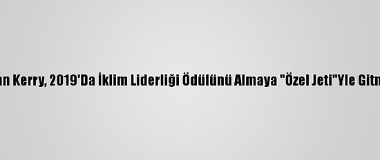 John Kerry, 2019'Da İklim Liderliği Ödülünü Almaya "Özel Jeti"Yle Gitmiş