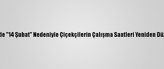 Kayseri'de "14 Şubat" Nedeniyle Çiçekçilerin Çalışma Saatleri Yeniden Düzenlendi
