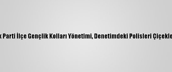 Adana'da Ak Parti İlçe Gençlik Kolları Yönetimi, Denetimdeki Polisleri Çiçekle Ziyaret Etti