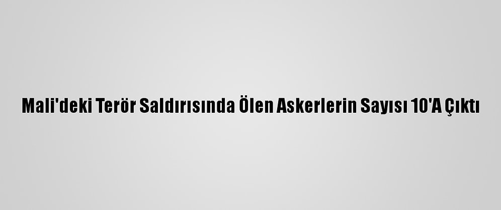 Mali'deki Terör Saldırısında Ölen Askerlerin Sayısı 10'A Çıktı