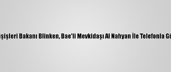 ABD Dışişleri Bakanı Blinken, Bae'li Mevkidaşı Al Nahyan İle Telefonla Görüştü