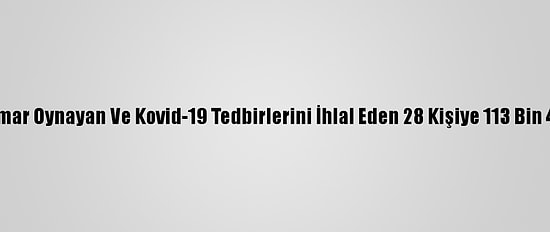 Adana'da Kumar Oynayan Ve Kovid-19 Tedbirlerini İhlal Eden 28 Kişiye 113 Bin 400 Lira Ceza