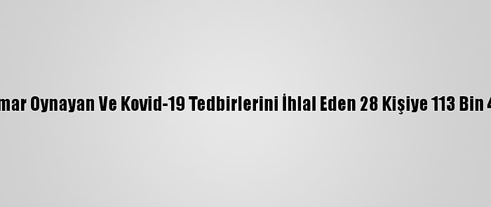 Adana'da Kumar Oynayan Ve Kovid-19 Tedbirlerini İhlal Eden 28 Kişiye 113 Bin 400 Lira Ceza