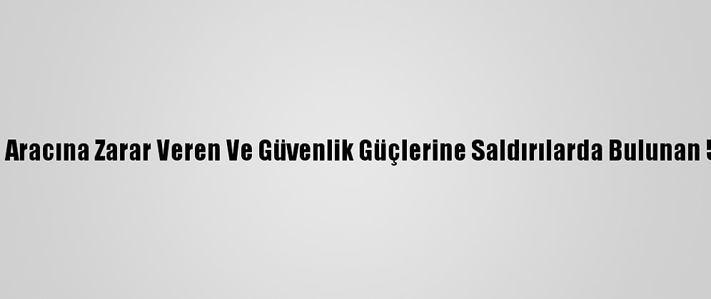 Kadıköy'de Polis Aracına Zarar Veren Ve Güvenlik Güçlerine Saldırılarda Bulunan 5 Zanlı Yakalandı