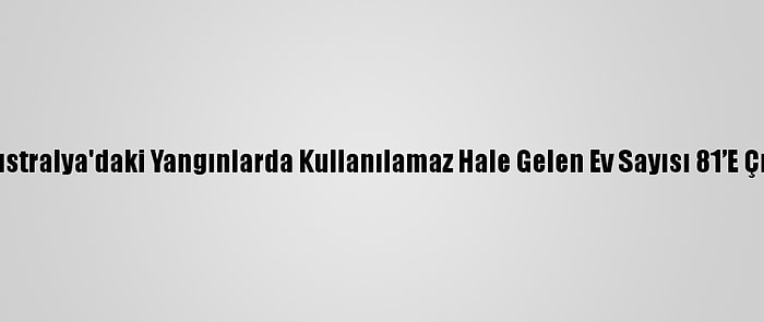 Avustralya'daki Yangınlarda Kullanılamaz Hale Gelen Ev Sayısı 81’E Çıktı