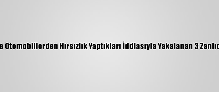 Adana'da Market Ve Otomobillerden Hırsızlık Yaptıkları İddiasıyla Yakalanan 3 Zanlıdan 2'Si Tutuklandı