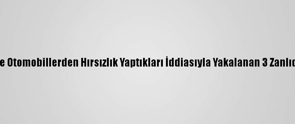 Adana'da Market Ve Otomobillerden Hırsızlık Yaptıkları İddiasıyla Yakalanan 3 Zanlıdan 2'Si Tutuklandı