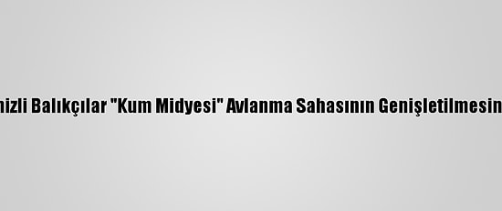 Karadenizli Balıkçılar "Kum Midyesi" Avlanma Sahasının Genişletilmesini İstiyor