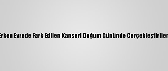 Emekli Öğretmen Erken Evrede Fark Edilen Kanseri Doğum Gününde Gerçekleştirilen Ameliyatla Atlattı