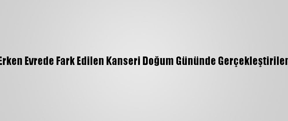 Emekli Öğretmen Erken Evrede Fark Edilen Kanseri Doğum Gününde Gerçekleştirilen Ameliyatla Atlattı