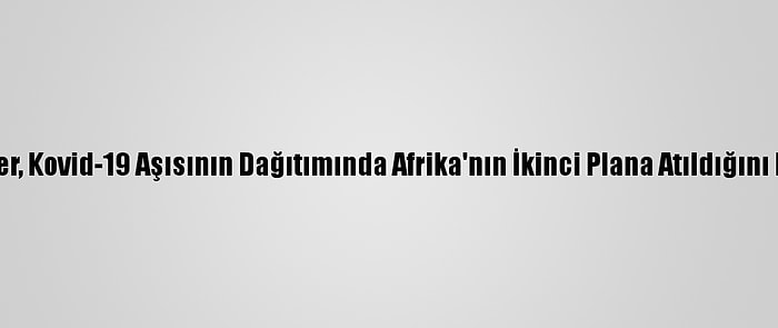 Senegalliler, Kovid-19 Aşısının Dağıtımında Afrika'nın İkinci Plana Atıldığını Düşünüyor