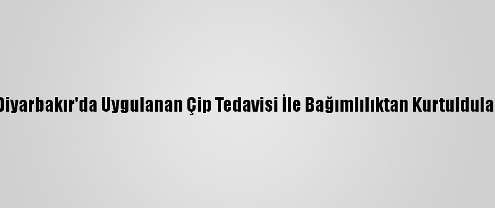 Diyarbakır'da Uygulanan Çip Tedavisi İle Bağımlılıktan Kurtuldular
