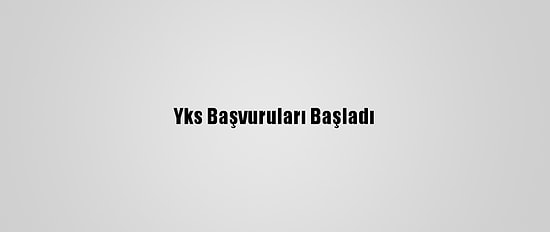 Yks Başvuruları Başladı