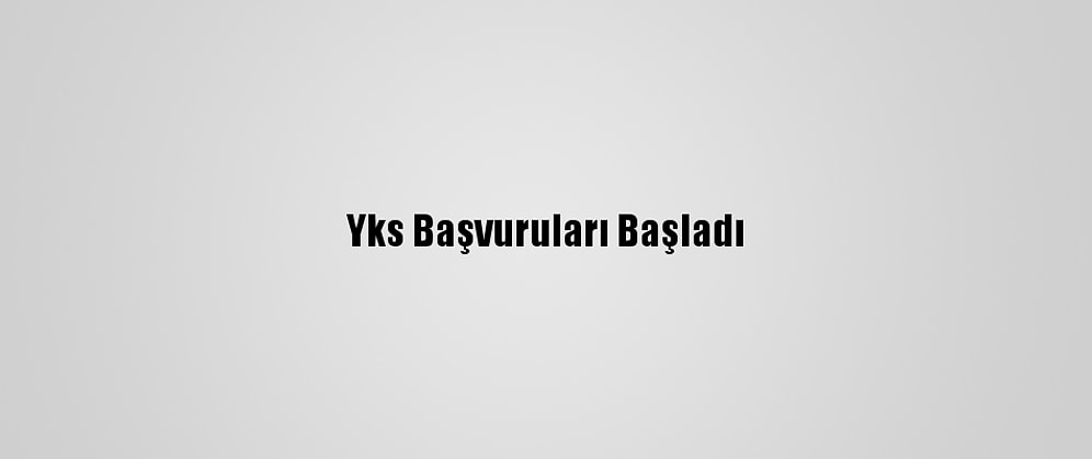 Yks Başvuruları Başladı