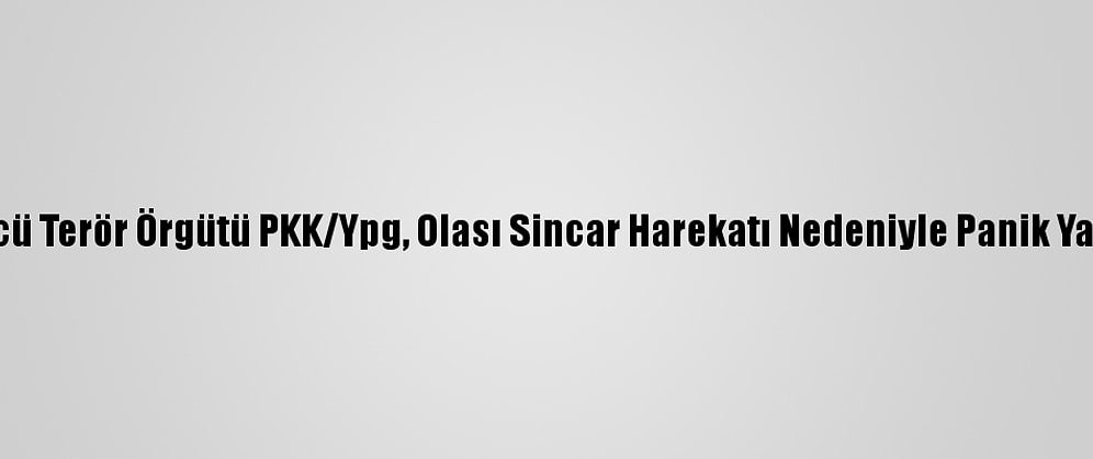 Bölücü Terör Örgütü PKK/Ypg, Olası Sincar Harekatı Nedeniyle Panik Yaşıyor