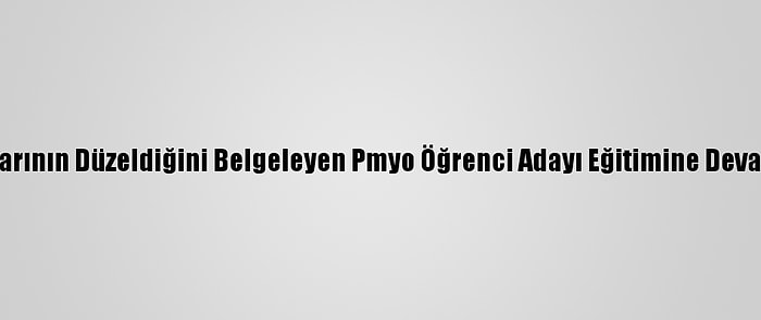 Sağlık Sorunlarının Düzeldiğini Belgeleyen Pmyo Öğrenci Adayı Eğitimine Devam Edebilecek