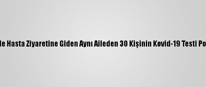 Kocaeli'de Hasta Ziyaretine Giden Aynı Aileden 30 Kişinin Kovid-19 Testi Pozitif Çıktı