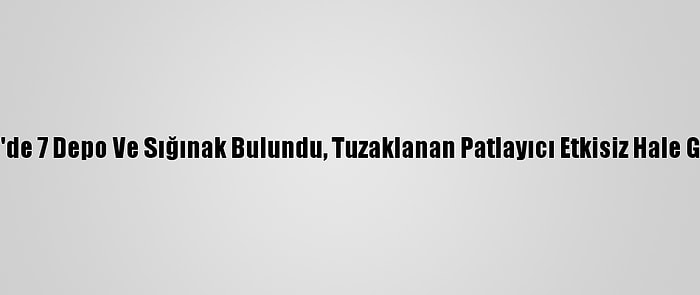 Mardin'de 7 Depo Ve Sığınak Bulundu, Tuzaklanan Patlayıcı Etkisiz Hale Getirildi