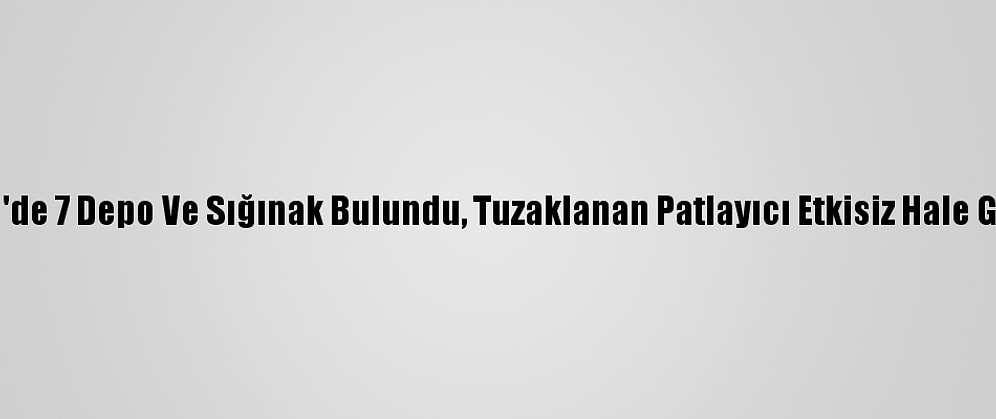 Mardin'de 7 Depo Ve Sığınak Bulundu, Tuzaklanan Patlayıcı Etkisiz Hale Getirildi