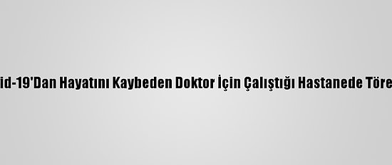 Adana'da Kovid-19'Dan Hayatını Kaybeden Doktor İçin Çalıştığı Hastanede Tören Düzenlendi