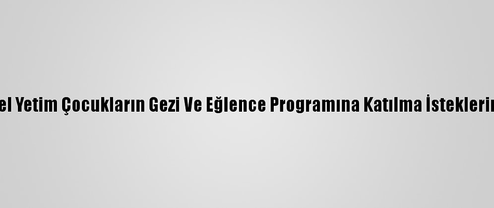 Ordu Valisi Sonel Yetim Çocukların Gezi Ve Eğlence Programına Katılma İsteklerini Yerine Getirdi